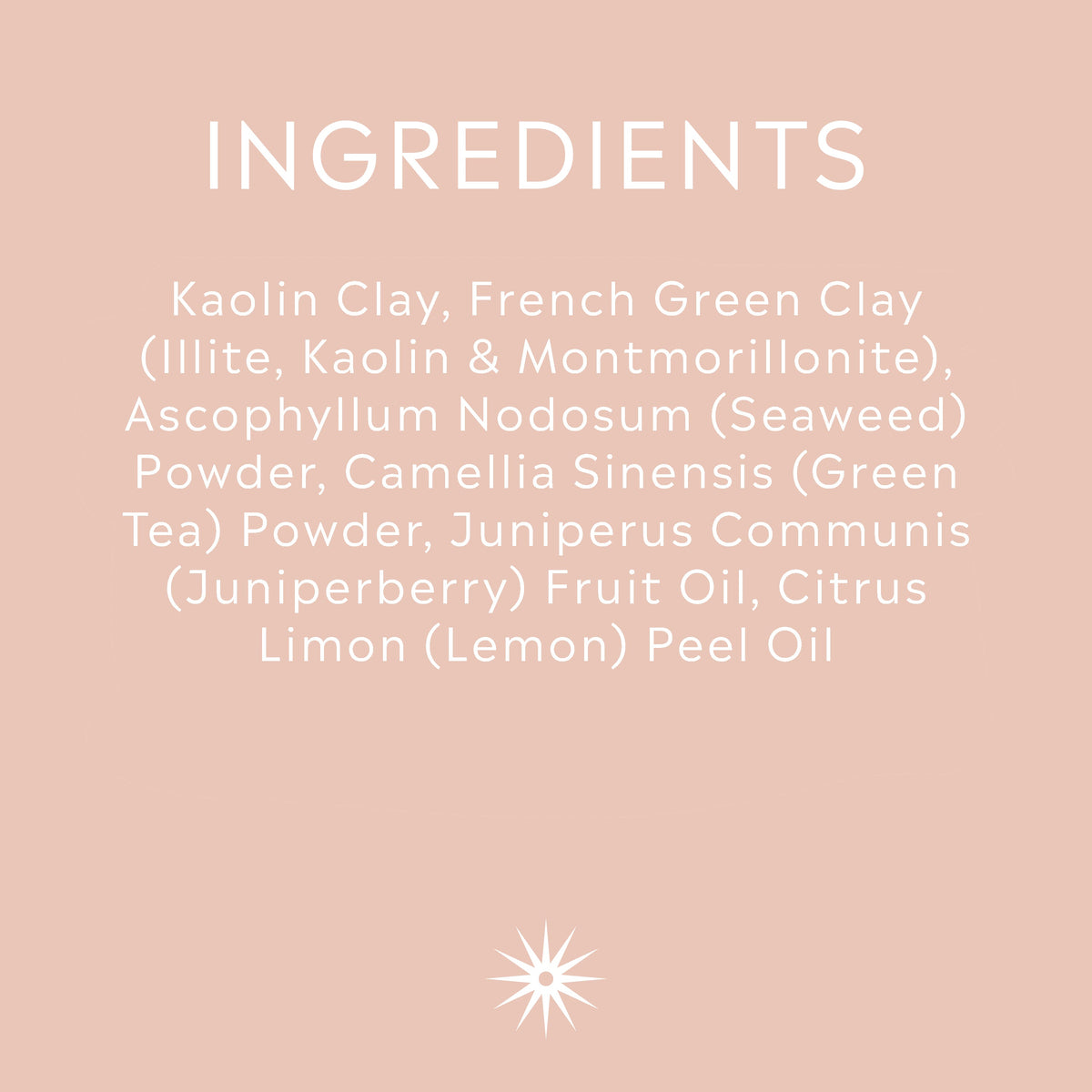 Full ingredients list for Salt + Steam Pure Greens clay face mask